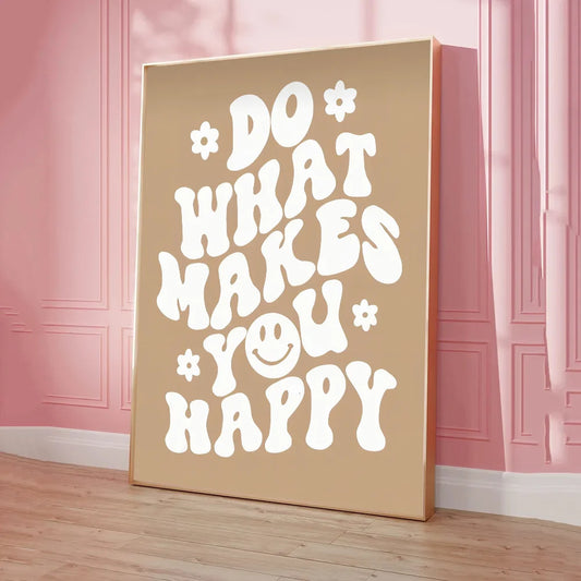 DO WHAT MAKES YOU HAPPY